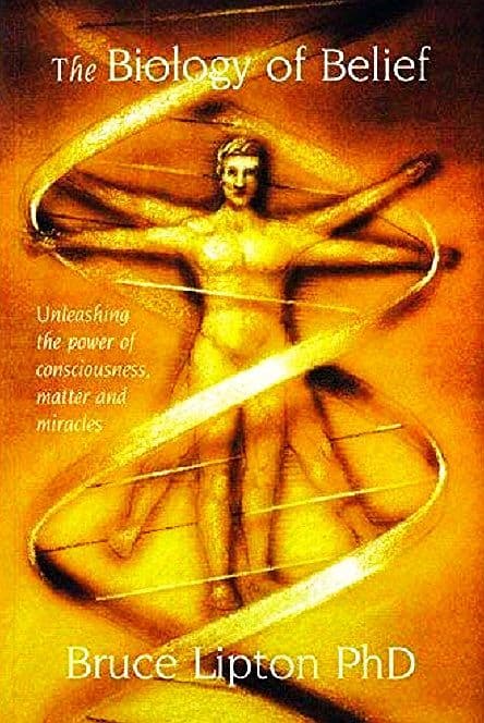 The Biology Of Belief: Unleashing The Power Of Consciousness, Matter And Miracles