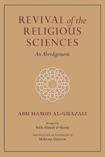 Al Ghazali's Revival Of The Religious Sciences: An Abridgement