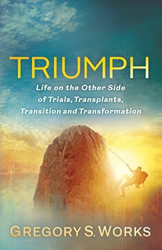 Triumph: Life on the Other Side of Trials, Transplants, Transition and Transformation