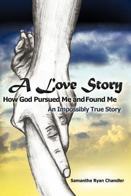 A Love Story How God Pursued Me and Found Me: An Impossibly True Story
