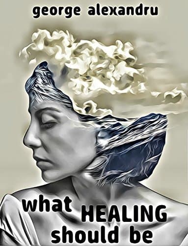 What Healing Should Be: How to relieve pain and stop suffering