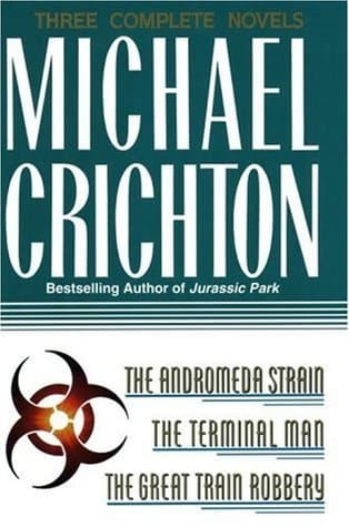 Three Complete Novels: The Andromeda Strain / The Terminal Man / The Great Train Robbery