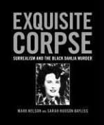 Exquisite Corpse: Surrealism and the Black Dahlia Murder