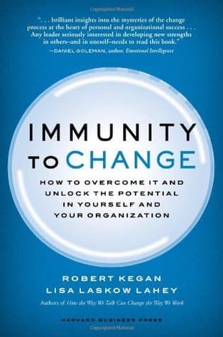 Immunity to Change: How to Overcome It and Unlock the Potential in Yourself and Your Organization