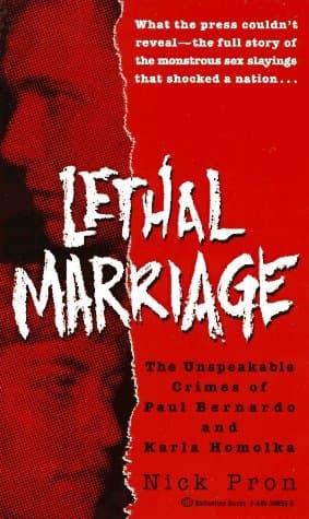 Lethal Marriage: The Unspeakable Crimes of Paul Bernardo and Karla Homolka