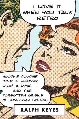 I Love it When You Talk Retro: Hoochie Coochie, Double Whammy, Drop a Dime, and the Forgotten Origins of American Speech