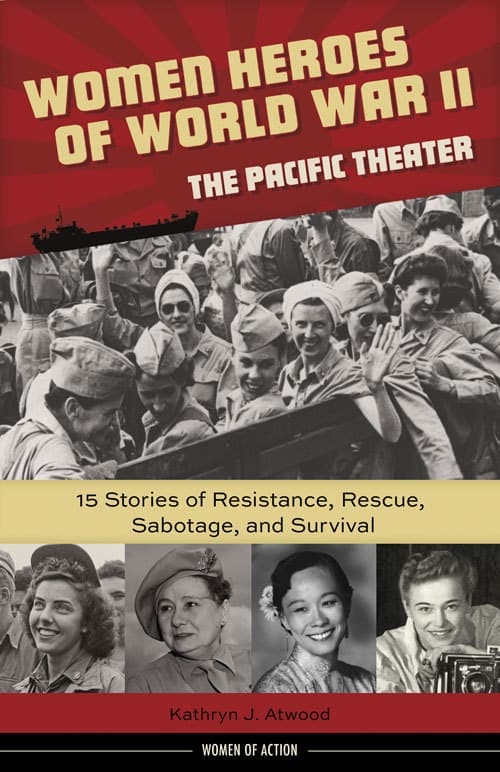 Women Heroes of World War II―the Pacific Theater: 15 Stories of Resistance, Rescue, Sabotage, and Survival