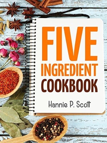 Five Ingredient Cookbook: Easy Recipes in 5 Ingredients or Less