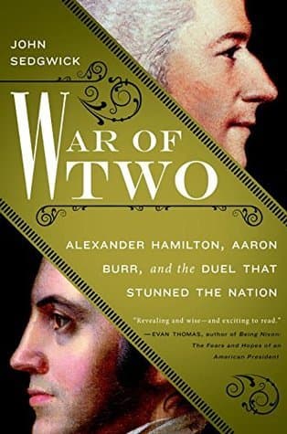 War of Two: Alexander Hamilton, Aaron Burr, and the Duel that Stunned the Nation