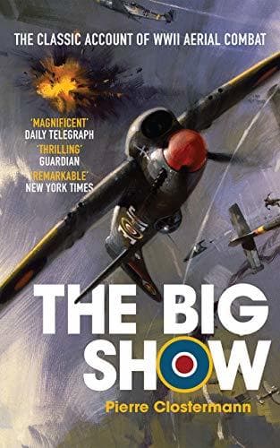 The Big Show: The Classic Account of WWII Aerial Combat