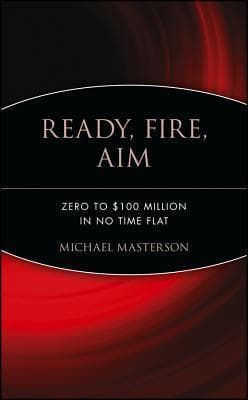 Ready, Fire, Aim: Zero to $100 Million in No Time Flat