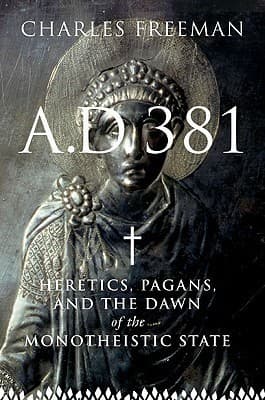 A. D. 381: Heretics, Pagans and the Dawn of the Monotheistic State