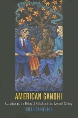 American Gandhi: A. J. Muste and the History of Radicalism in the Twentieth Century