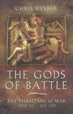 The Gods Of Battle: The Thracians At War, 1500 Bc 150 Ad