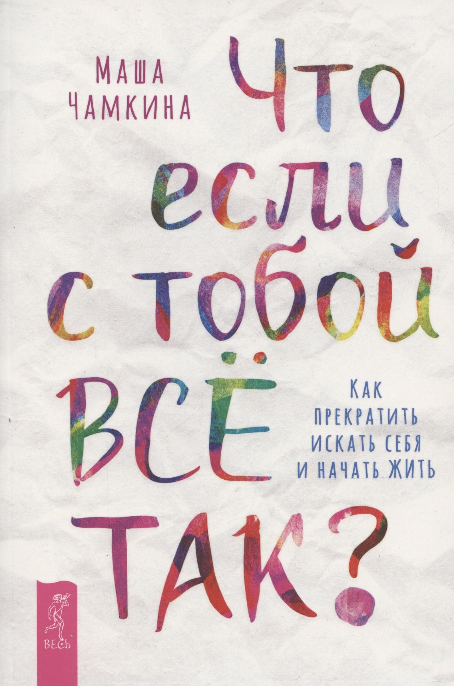 Что если с тобой ВСЕ ТАК? Как прекратить искать себя и начать ЖИТЬ