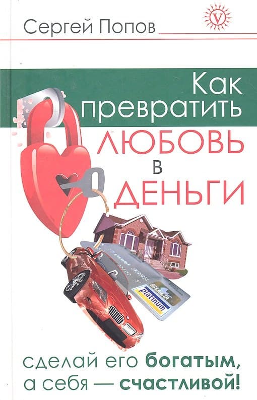 Как превратить любовь в деньги. Сделай его богатым, а себя - счастливой