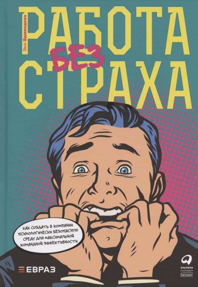 Работа без страха: Как создать в компании психологически безопасную среду для максимальной командной эффективности