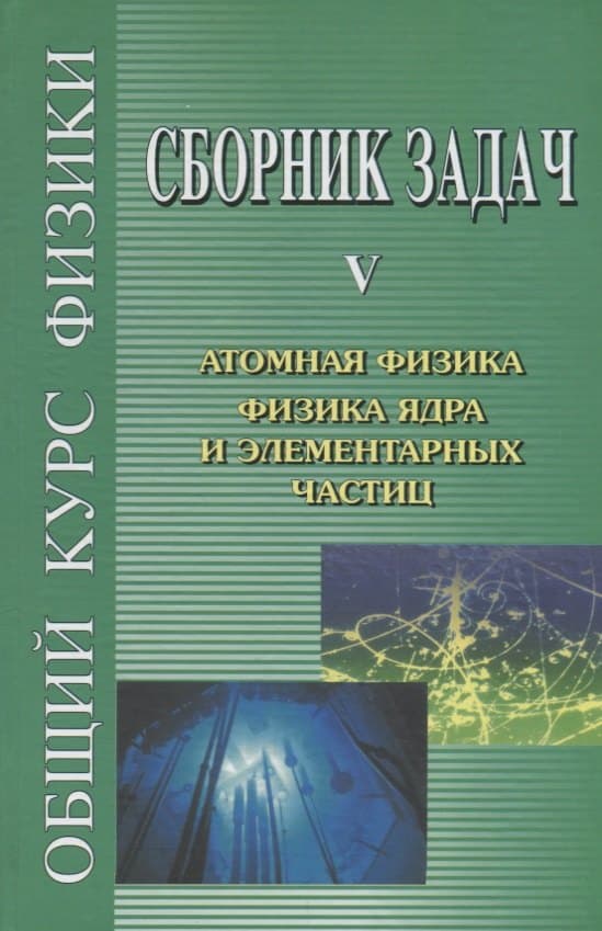 Сборник задач по общему курсу физики. В 5-ти кн. Кн.5. Атомная физика. Физика ядра и элементарных частиц