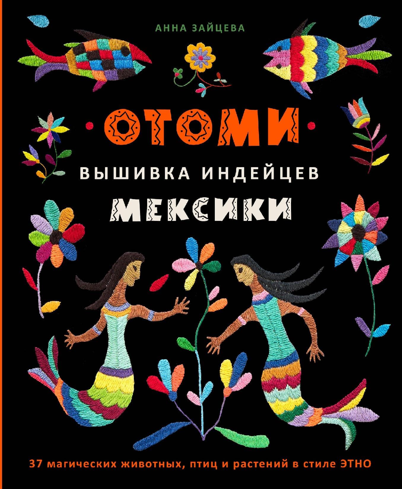Отоми. Вышивка индейцев Мексики. 37 магических животных, птиц и растений в стиле ЭТНО