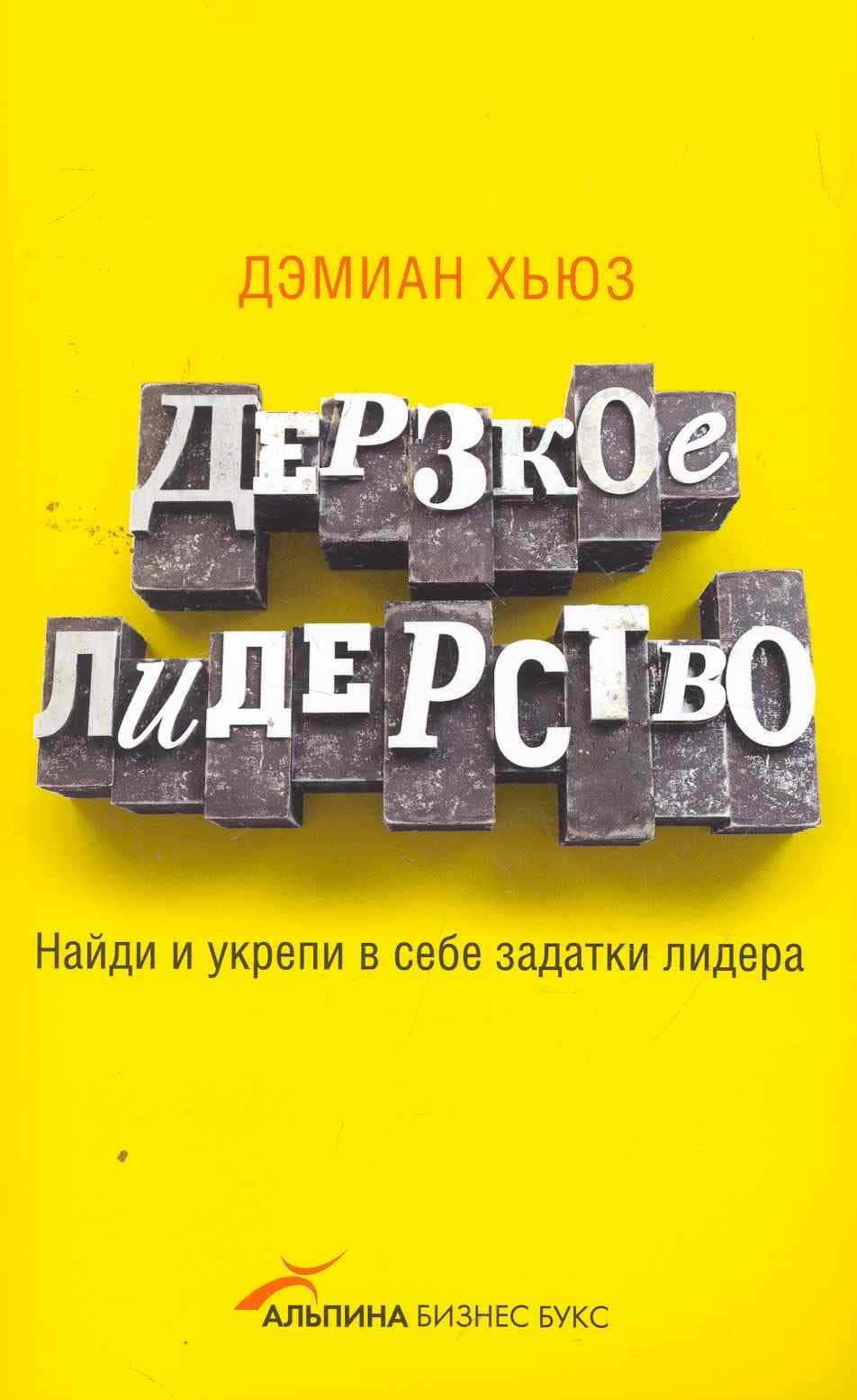 Дерзкое лидерство: Найди и укрепи в себе задатки лидера
