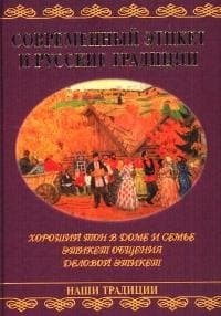 Современный этикет и русские традиции: Хороший тон в доме и семье, этикет общения, деловой этикет